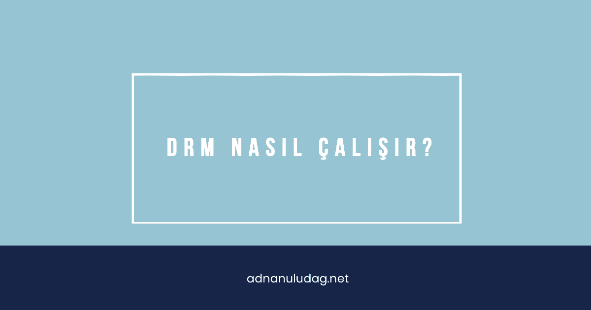 DRM Nasıl Çalışır? - Adnan Uludağ- 1
